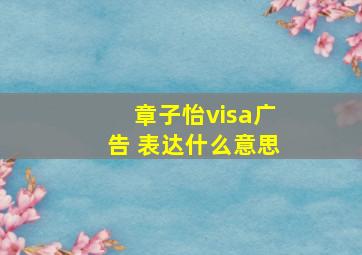 章子怡visa广告 表达什么意思